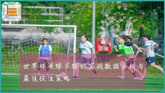 世界杯滚球买球的实战数据分析与最佳投注策略
