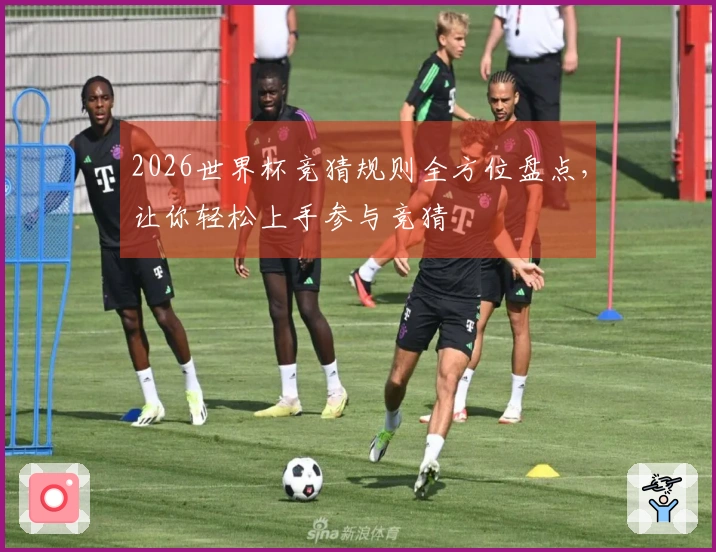 2026世界杯竞猜规则全方位盘点，让你轻松上手参与竞猜