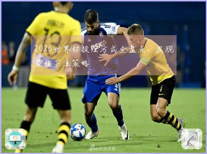 2026世界杯投注方式全盘点，发现最佳下注策略